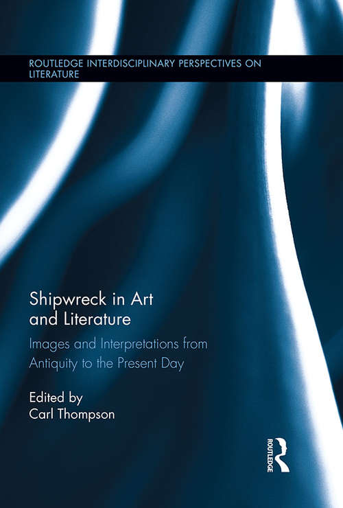 Shipwreck in Art and Literature: Images and Interpretations from Antiquity to the Present Day (Routledge Interdisciplinary Perspectives on Literature)