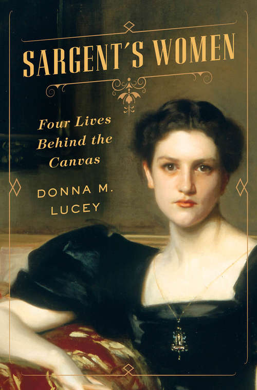 Book cover of Sargent's Women: Four Lives Behind The Canvas