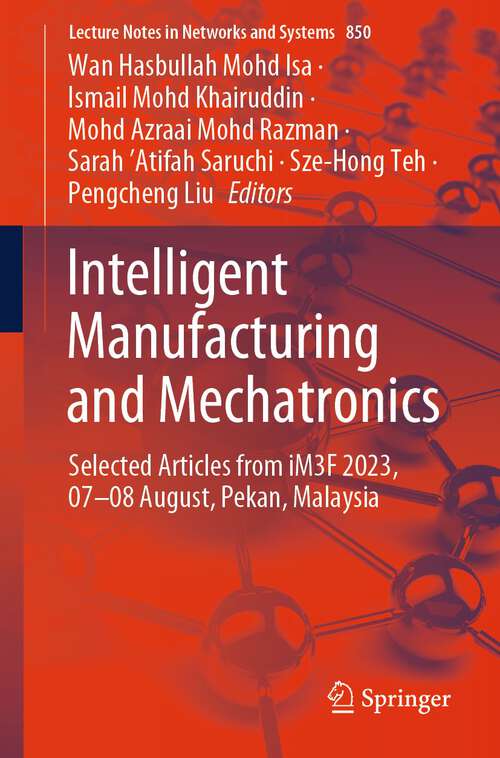 Book cover of Intelligent Manufacturing and Mechatronics: Selected Articles from iM3F 2023, 07–08 August, Pekan, Malaysia (2024) (Lecture Notes in Networks and Systems #850)