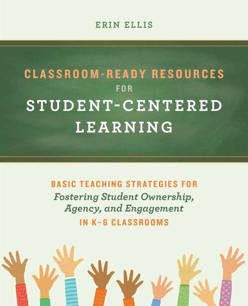 Book cover of Classroom-Ready Resources for Student-Centered Learning: Basic Teaching Strategies for Fostering Student Ownership, Agency, and Engagement in K–6 Classrooms