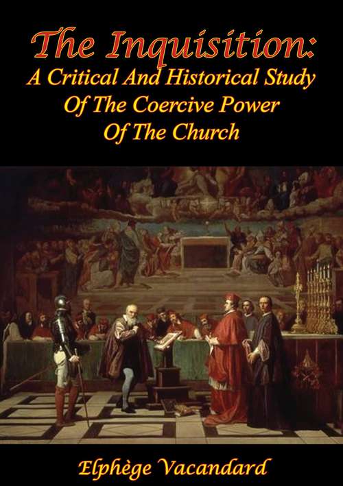 Book cover of The Inquisition: A Critical And Historical Study Of The Coercive Power Of The Church [2nd Ed.]
