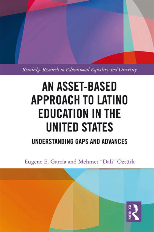 An Asset-Based Approach to Latino Education in the United States: Understanding Gaps and Advances (Routledge Research in Educational Equality and Diversity)