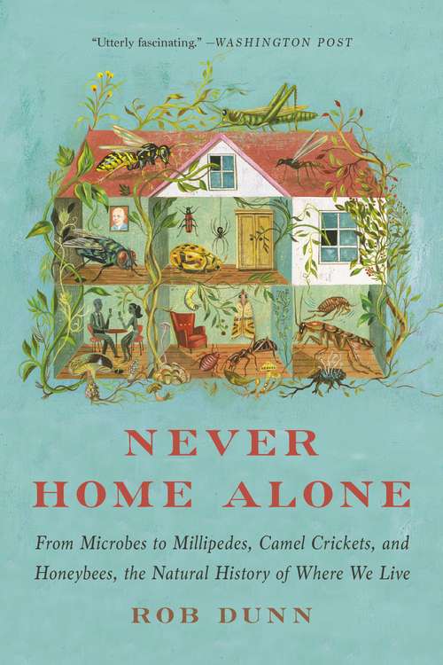 Book cover of Never Home Alone: From Microbes to Millipedes, Camel Crickets, and Honeybees, the Natural History of Where We Live