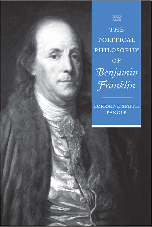 The Political Philosophy of Benjamin Franklin (The Political Philosophy of the American Founders)