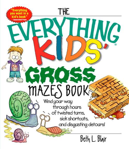 Book cover of The Everything Kids' Gross Mazes Book: Wind Your Way Through Hours of Twisted Turns, Sick Shortcuts, And Disgusting Detours!
