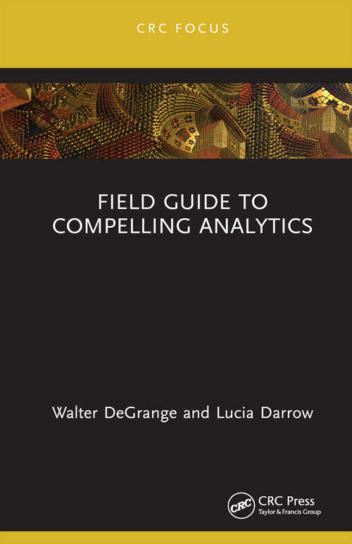 Book cover of Field Guide to Compelling Analytics (Chapman and Hall/CRC Focus Case Studies in Analytics and OR)