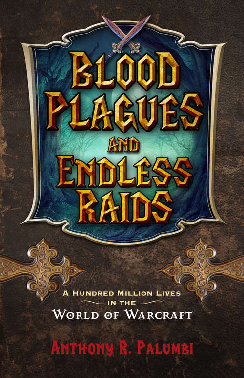 Book cover of Blood Plagues and Endless Raids: A Hundred Million Lives in the World of Warcraft