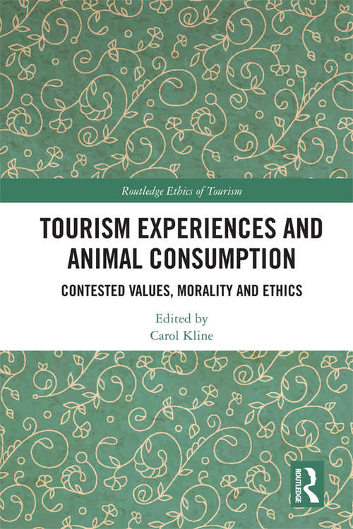 Tourism Experiences and Animal Consumption: Contested Values, Morality and Ethics (Routledge Research in the Ethics of Tourism Series)