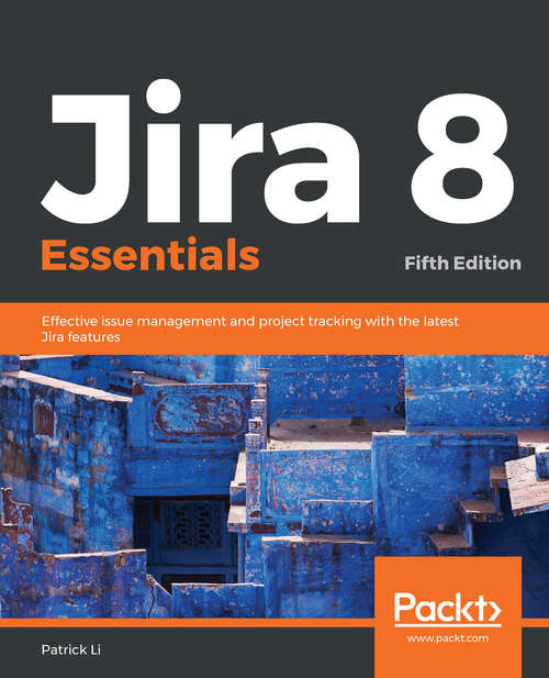 Book cover of Jira 8 Essentials - Fifth Edition: Effective Issue Management And Project Tracking With The Latest Jira Features, 5th Edition (5)
