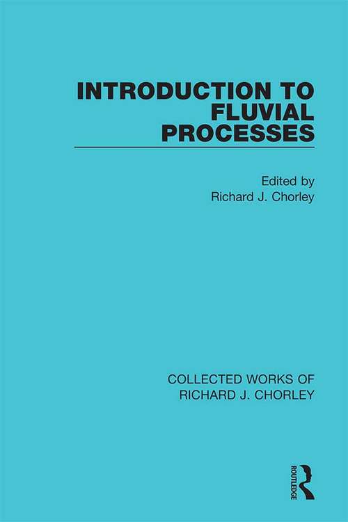 Introduction to Fluvial Processes (Collected Works of Richard J. Chorley)