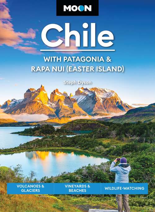 Book cover of Moon Chile: Volcanoes & Glaciers, Vineyards & Beaches, Wildlife-Watching (Moon Latin America & Caribbean Travel Guide)