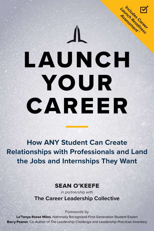 Launch Your Career: How ANY Student Can Create Relationships with Professionals and Land the Jobs and Internships They Want