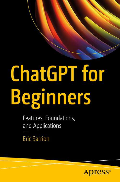 Book cover of ChatGPT for Beginners: Features, Foundations, and Applications (1st ed.)