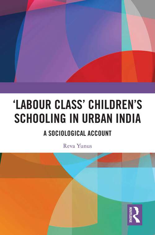 Book cover of ‘Labour Class’ Children’s Schooling in Urban India: A Sociological Account