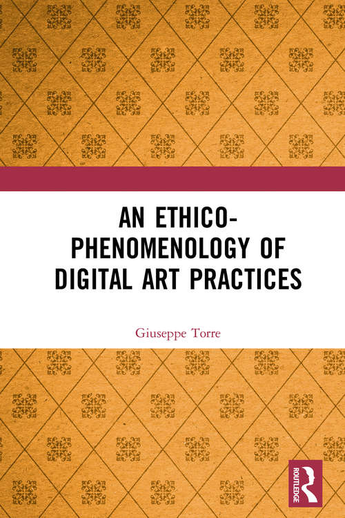 Book cover of An Ethico-Phenomenology of Digital Art Practices
