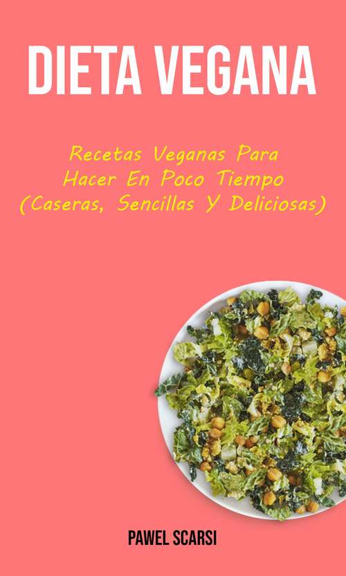 Book cover of Dieta Vegana : Recetas Veganas Para Hacer En Poco Tiempo (Caseras, Sencillas Y Deliciosas)