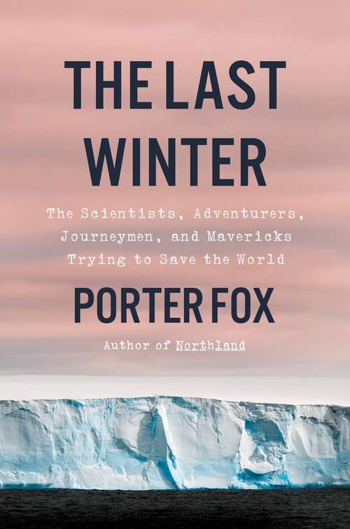 Book cover of The Last Winter: The Scientists, Adventurers, Journeymen, and Mavericks Trying to Save the World