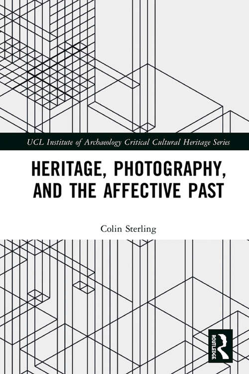 Book cover of Heritage, Photography, and the Affective Past (UCL Institute of Archaeology Critical Cultural Heritage Series)