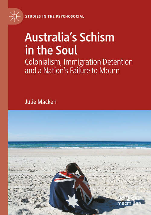 Book cover of Australia's Schism in the Soul: Colonialism, Immigration Detention and a Nation’s Failure to Mourn (Studies in the Psychosocial)