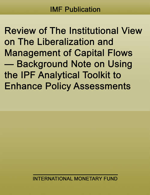 Review of The Institutional View on The Liberalization and Management of Capital Flows — Background Note on Using the IPF Analytical Toolkit to Enhance Policy Assessments (Policy Papers)