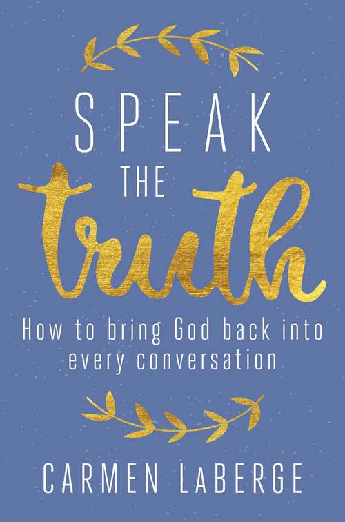 Book cover of Speak the Truth: How to Bring God Back into Every Conversation