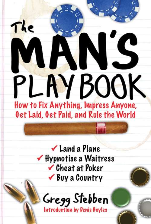 The Man's Playbook: How to Fix Anything, Impress Anyone, Get Lucky, Get Paid, and Rule the World