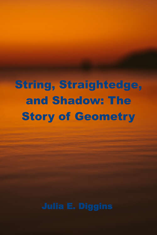 String, Straightedge, and Shadow: The Story of Geometry