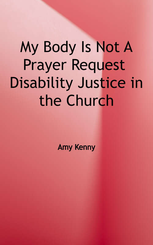 Book cover of My Body Is Not a Prayer Request: Disability Justice in the Church