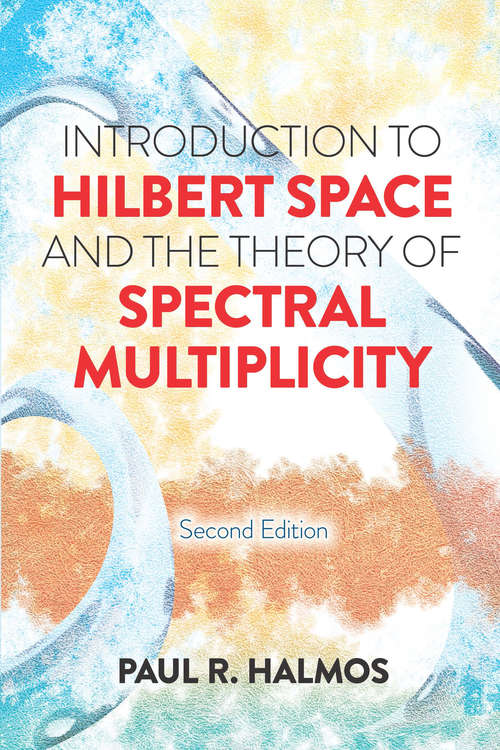 Introduction to Hilbert Space and the Theory of Spectral Multiplicity: Second Edition (Dover Books on Mathematics #82)
