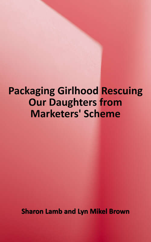Book cover of Packaging Girlhood: Rescuing Our Daughters From Marketers' Schemes