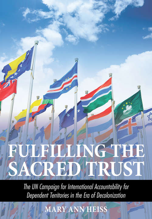 Fulfilling the Sacred Trust: The UN Campaign for International Accountability for Dependent Territories in the Era of Decolonization
