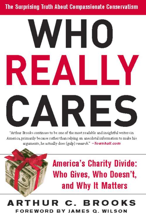 Who Really Cares: The Surprising Truth About Compassionate Conservatism -- America's Charity Divide -- Who Gives, Who Doesn't, and Why It Matters