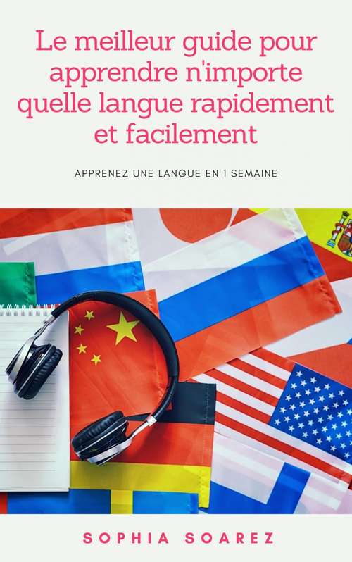 Book cover of Le meilleur guide pour apprendre n'importe quelle langue rapidement et facilement: Apprenez une langue en 1 semaine