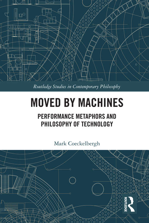Book cover of Moved by Machines: Performance Metaphors and Philosophy of Technology (Routledge Studies in Contemporary Philosophy)