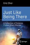 Just Like Being There: A Collection of Science Fiction Short Stories (Science and Fiction)