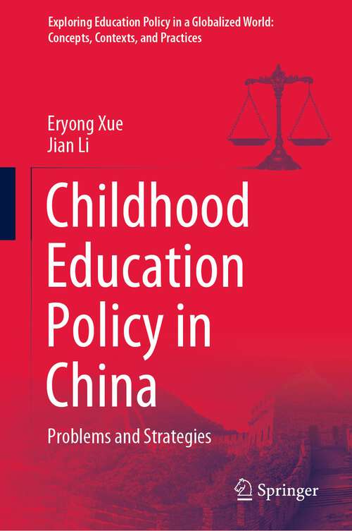 Childhood Education Policy in China: Problems and Strategies (Exploring Education Policy in a Globalized World: Concepts, Contexts, and Practices)