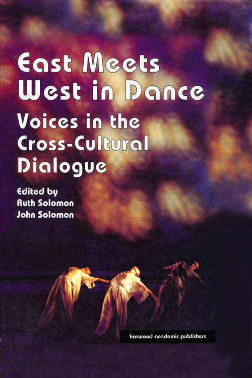 Book cover of East Meets West in Dance: Voices in the Cross-Cultural Dialogue (Choreography and Dance Studies Series: Vol. 9)