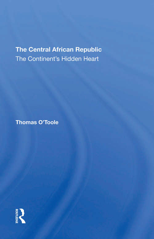 The Central African Republic: The Continent's Hidden Heart (African Historical Dictionaries Ser. #No. 27)