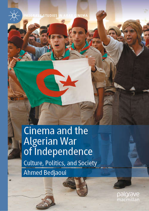 Book cover of Cinema and the Algerian War of Independence: Culture, Politics, and Society (1st ed. 2020) (Palgrave Studies in Arab Cinema)
