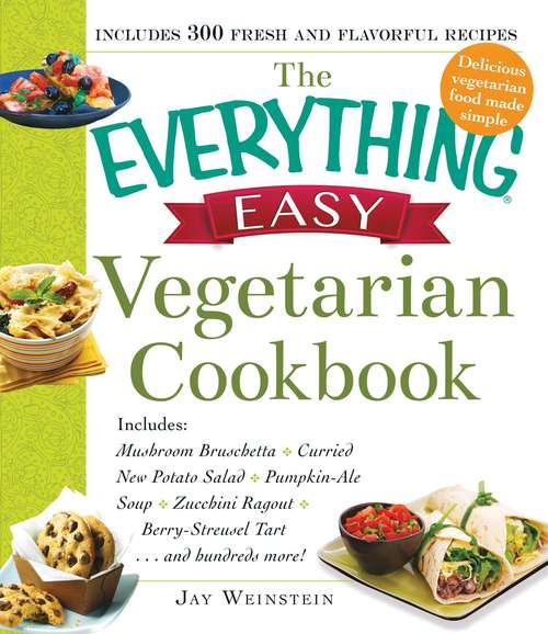 The Everything Easy Vegetarian Cookbook: Includes Mushroom Bruschetta, Curried New Potato Salad, Pumpkin-Ale Soup, Zucchini Ragout, Berry-Streusel Tart...and Hundreds More!