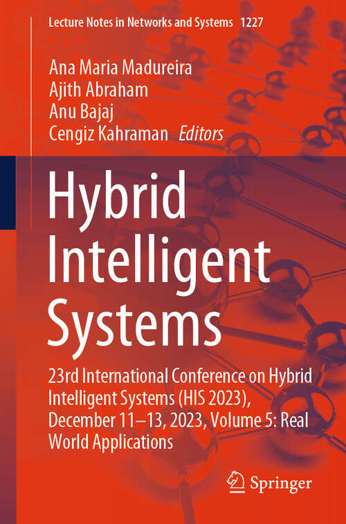 Book cover of Hybrid Intelligent Systems: 23rd International Conference on Hybrid Intelligent Systems (HIS 2023), December 11-13, 2023, Volume 5: Real World Applications (Lecture Notes in Networks and Systems #1227)