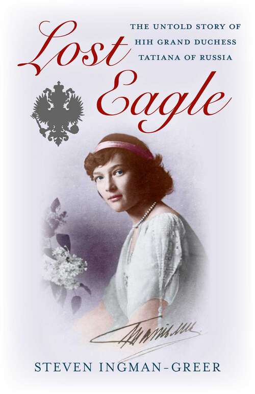 Book cover of Lost Eagle: The Untold Story of HIH Grand Duchess Tatiana of Russia