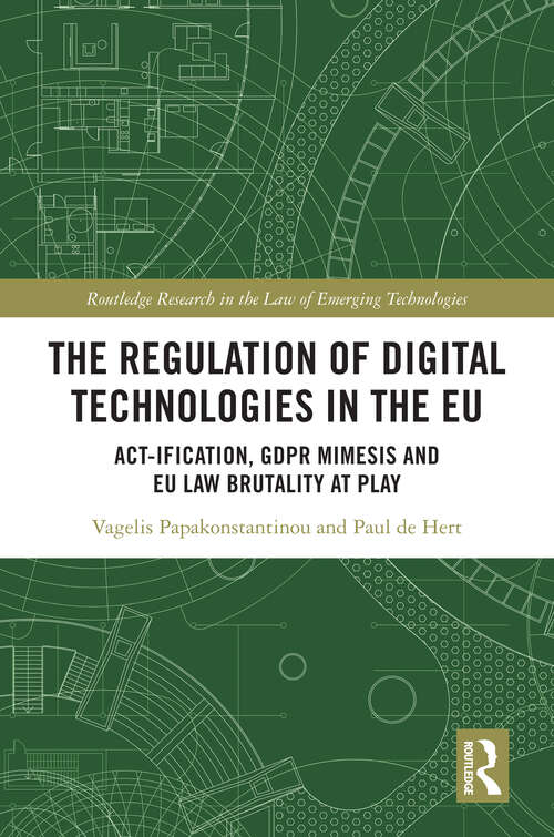 Book cover of The Regulation of Digital Technologies in the EU: Act-ification, GDPR Mimesis and EU Law Brutality at Play (Routledge Research in the Law of Emerging Technologies)