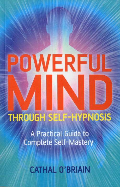 Book cover of Powerful Mind Through Self-Hypnosis: A Practical Guide to Complete Self-Mastery