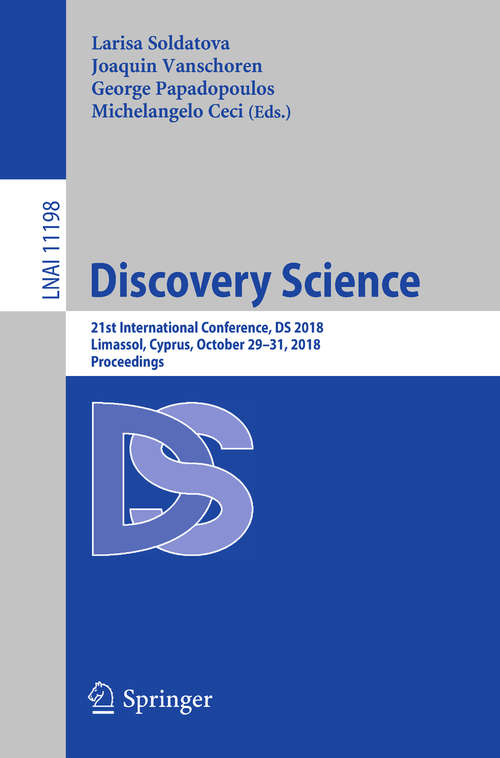 Discovery Science: 21st International Conference, DS 2018, Limassol, Cyprus, October 29–31, 2018, Proceedings (Lecture Notes in Computer Science #11198)
