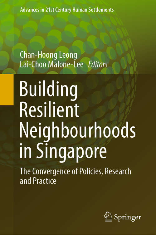 Building Resilient Neighbourhoods in Singapore: The Convergence of Policies, Research and Practice (Advances in 21st Century Human Settlements)