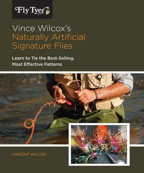 Book cover of Vince Wilcox's Naturally Artificial Signature Flies: Learn To Tie The Best-Selling, Most Effective Patterns (Fly Tyer)
