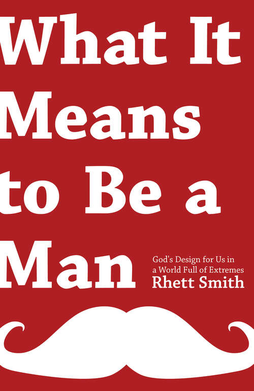Book cover of What it Means to be a Man: God's Design for Us in a World Full of Extremes (New Edition)