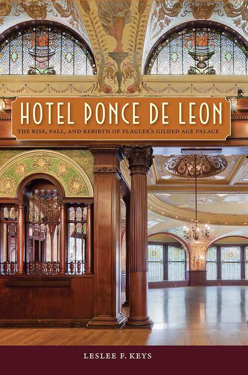 Book cover of Hotel Ponce de Leon: The Rise, Fall, and Rebirth of Flagler's Gilded Age Palace