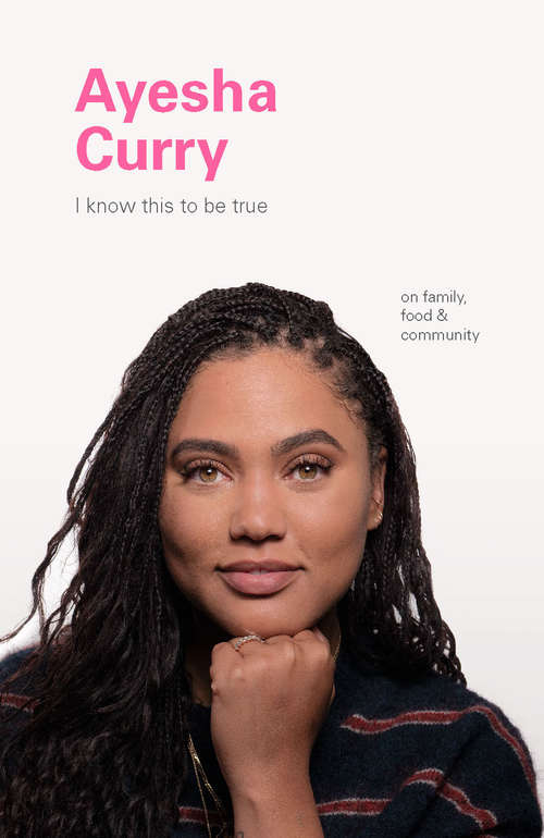 I Know This to Be True: Ayesha Curry (I Know This Ser.)